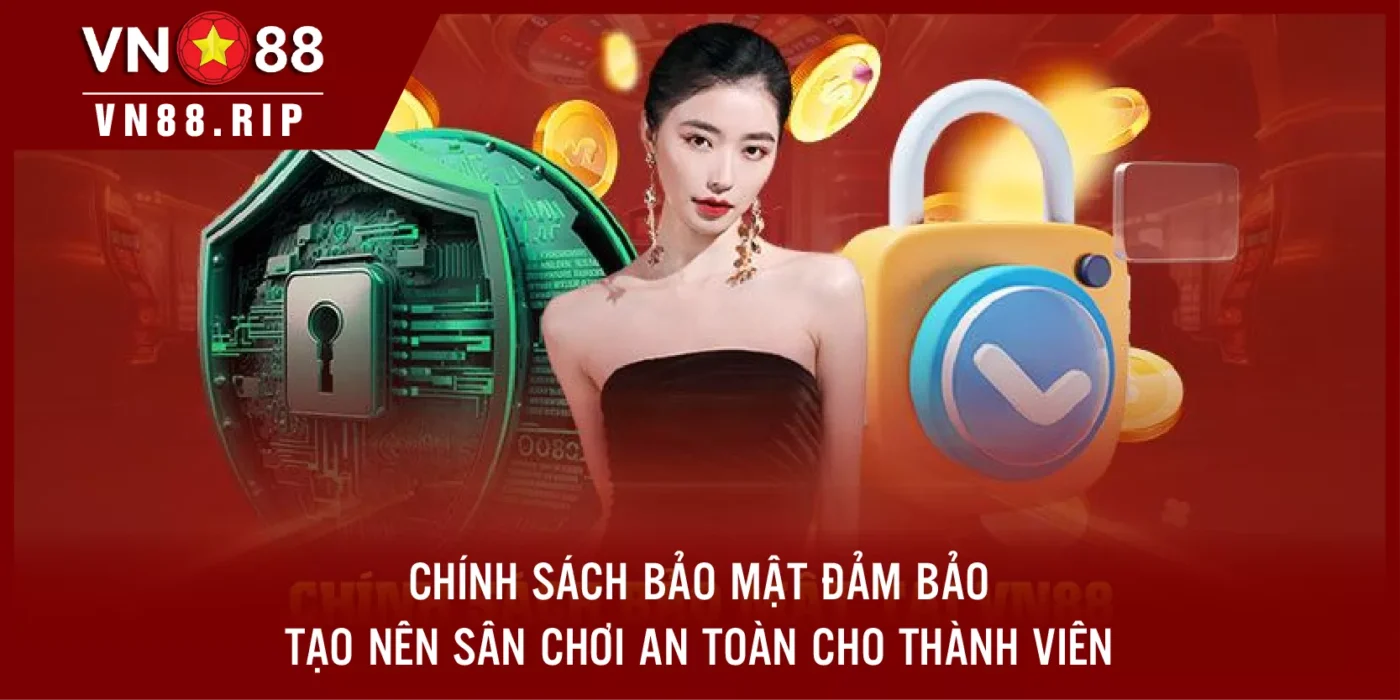 Chính sách bảo mật đảm bảo tạo nên sân chơi an toàn cho thành viên