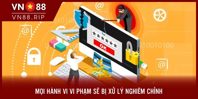 Mọi hành vi vi phạm sẽ bị xử lý nghiêm chỉnh